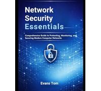 Network Security Essentials: Comprehensive Guide to Protecting, Monitoring, and Securing Modern Computer Networks