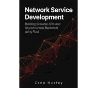 Network Service Development: Building Scalable APIs and Asynchronous Backends using Rust (The Practical Systems Developer)