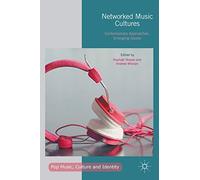Networked Music Cultures: Contemporary Approaches, Emerging Issues (Pop Music, Culture and Identity)