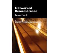 Networked Remembrance: Excavating Buried Memories in the Railways beneath London and Berlin: 8 (Cultural Memories)