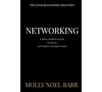 Networking: A Real-World Guide to Building Bold, Authentic Connections (The Little Black Book Collection)