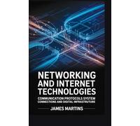 NETWORKING AND INTERNET TECHNOLOGIES: communication protocols system connections and digital infrastructure