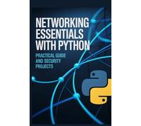 Networking Essentials with Python: Practical Guide and Security Projects (Practical Programming & Systems Projects)
