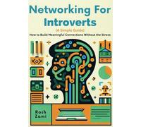 Networking for Introverts (A Simple Guide): How to Build Meaningful Connections Without the Stress