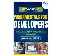 Networking Fundamentals for Developers: Understanding TCP/IP, HTTP, and Sockets through Code