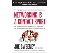 Networking is a Contact Sport: How Staying Connected and Serving Others Will Help You Grow Your Business, Expand Your Influence - or Even Land Your Next Job