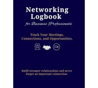 Networking Logbook for Business Professionals: Track Contacts, Build Relationships, Capture Opportunities & Grow Your Business at Conferences, Networking Events In-Person and Virtual.