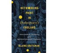 Networking Print in Shakespeare’s England: Influence, Agency, and Revolutionary Change (Stanford Text Technologies)