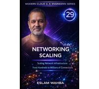 Networking Scaling: Scaling Network Infrastructure from Hundreds to Millions of Connections: 29 (Modern Cloud & AI Engineering Series)