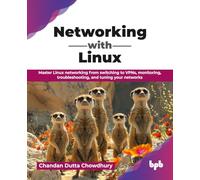 Networking with Linux: Master Linux networking from switching to VPNs, monitoring, troubleshooting, and tuning your networks (English Edition)