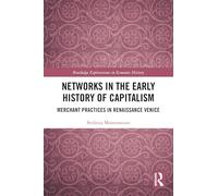 Networks in the Early History of Capitalism: Merchant Practices in Renaissance Venice (Routledge Explorations in Economic History)