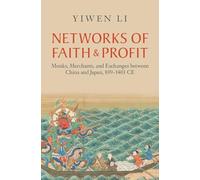 Networks of Faith and Profit: Monks, Merchants, and Exchanges between China and Japan, 839-1403 CE (Asian Connections)