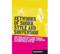 Networks of Sound, Style and Subversion: The Punk and Post-Punk Worlds of Manchester, London, Liverpool and Sheffield, 1975-80 (Music and Society)