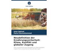 Neudefinition der Ernährungssicherheit: Klima, Konflikt und globaler Zugang: Eine multidimensionale Perspektive auf Nachhaltigkeit, Ungleichheit und politische Herausforderungen
