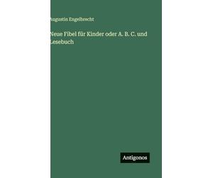 Neue Fibel für Kinder oder A. B. C. und Lesebuch
