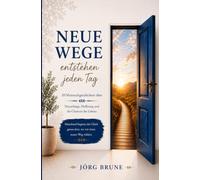 NEUE WEGE entstehen jeden Tag: 20 Mutmachgeschichten über Neuanfänge, Hoffnung und die Chancen des Lebens