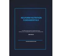 NeuForm Nutrition Fundamentals: An evidence-based system for fueling performance, building muscle, managing body composition, and sustaining results. (NeuForm Performance Series)