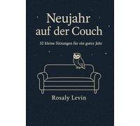 Neujahr auf der Couch, 52 kleine Sitzungen für ein gutes Jahr: 52 Gespräche mit der Eule, ein poetischer Wochenbegleiter für ein sanftes, stärkendes Jahr (Auf der Couch, Klarsicht Leben)