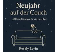 Neujahr auf der Couch, 52 kleine Sitzungen für ein gutes Jahr: 52 Gespräche mit der Eule, ein poetischer Wochenbegleiter für ein sanftes, stärkendes Jahr (Auf der Couch, Klarsicht Leben)