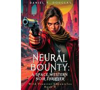 Neural Bounty: A Space Western Noir Thriller: Dark Bounty Hunter Fiction (Wild Frontier Chronicles)
