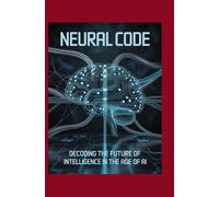 Neural Code: Decoding the Future of Intelligence in the Age of AI