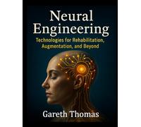 Neural Engineering: Technologies for Rehabilitation, Augmentation, and Beyond (The Neurotechnology Age)