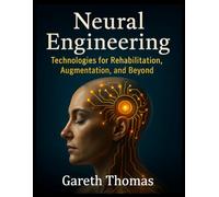 Neural Engineering: Technologies for Rehabilitation, Augmentation, and Beyond (The Neurotechnology Age)