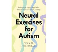 Neural Exercises for Autism: Embracing Your Capacity for Flexibility, Connection, and Joy (Norton Series on Interpersonal Neurobiology)