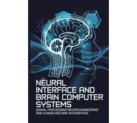 NEURAL INTERFACE AND BRAIN COMPUTER SYSTEMS: Signal processing neuroengineering and human machine integration