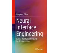 Neural Interface Engineering: Linking the Physical World and the Nervous System