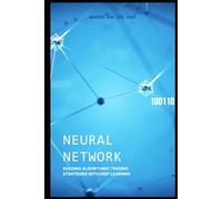 Neural Network: Mastering the Art of Algorithmic Trading.: Building Algorithmic Trading Strategies with Deep Learning in Python