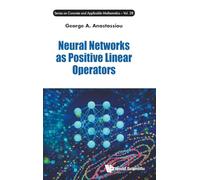 Neural Networks As Positive Linear Operators: 28 (Series on Concrete & Applicable Mathematics)