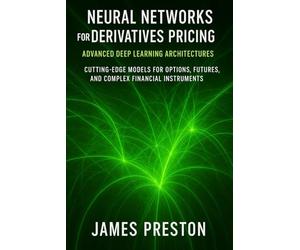 Neural Networks for Derivatives Pricing: Advanced Deep Learning Architectures: Cutting-Edge Models for Options, Futures, and Complex Financial Instruments: 30 (Comprehensive Options Trading)