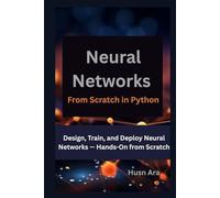 Neural Networks From Scratch in Python: Design, Train, and Deploy Neural Networks - Hands-On from Scratch