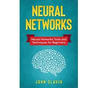 Neural Networks: Neural Networks Tools and Techniques for Beginners