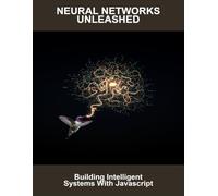 Neural Networks Unleashed: Building Intelligent Systems With Javascript