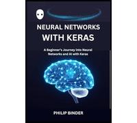 Neural Networks with Keras: A Beginner’s Journey into Neural Networks and AI with Keras