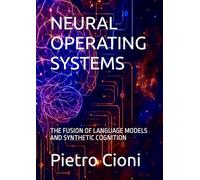 NEURAL OPERATING SYSTEMS: THE FUSION OF LANGUAGE MODELS AND SYNTHETIC COGNITION