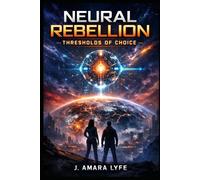 Neural Rebellion: Thresholds of Choice: Humanity Tested at the Edge of Autonomy (The Transcendence Sequence)