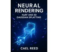 NEURAL RENDERING: NERF AND 3D GAUSSIAN SPLATTING: Build Real-Time 3D Scenes with AI-Powered Rendering. From Theory to Implementation with PyTorch, CUDA, and Production Deployment