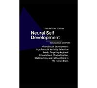 Neural Self Development - Theoretical Edition: Psychosocial Activity Selection Guide, Targeting Regional Stimulations, Neutralization, Stabilization and Malfunctions in The Human Brain