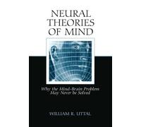 Neural Theories of Mind: Why the Mind-Brain Problem May Never Be Solved