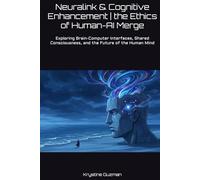 Neuralink & Cognitive Enhancement | the Ethics of Human-AI Merge: Exploring Brain-Computer Interfaces, Shared Consciousness, and the Future of the Human Mind (AI Research Series)