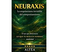 NEURAXIS: La arquitectura invisible del comportamiento (Arquitectura Mental)