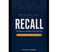 NEURO-60: RECALL: 60 Days to a Memory You Can Trust - A 5-Minute Daily Brain Workout to Remember Names, Numbers, and Everything That Matters