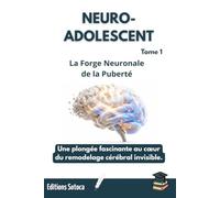 NEURO-ADOLESCENT : La Forge Neuronale de la Puberté: Comprendre le remodelage cérébral invisible de l'adolescent (Tome 1)
