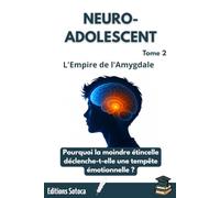 NEURO-ADOLESCENT : L'Empire de l'Amygdale: Pourquoi la moindre étincelle déclenche-t-elle une tempête émotionnelle ? (Tome 2)