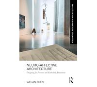 Neuro-Affective Architecture: Designing for Presence and Embodied Attunement (Routledge Research in Architecture)