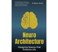Neuro-Architecture: Designing Spaces that Enhance Life: Harnessing Neuroscience to Architect Spaces for Mental Health, Productivity, and Sustainable Communities