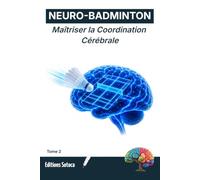 NEURO-BADMINTON : Maîtriser la Coordination Cérébrale: Optimisez votre agilité et vos réflexes grâce aux secrets de la neuroplasticité. (Tome 2): 1